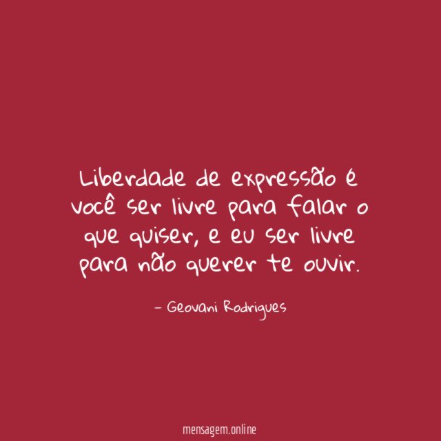 Liberdade de expressão é você ser livre para falar o que quiser