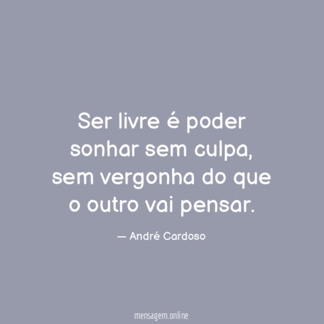 Ser livre é poder sonhar sem culpa