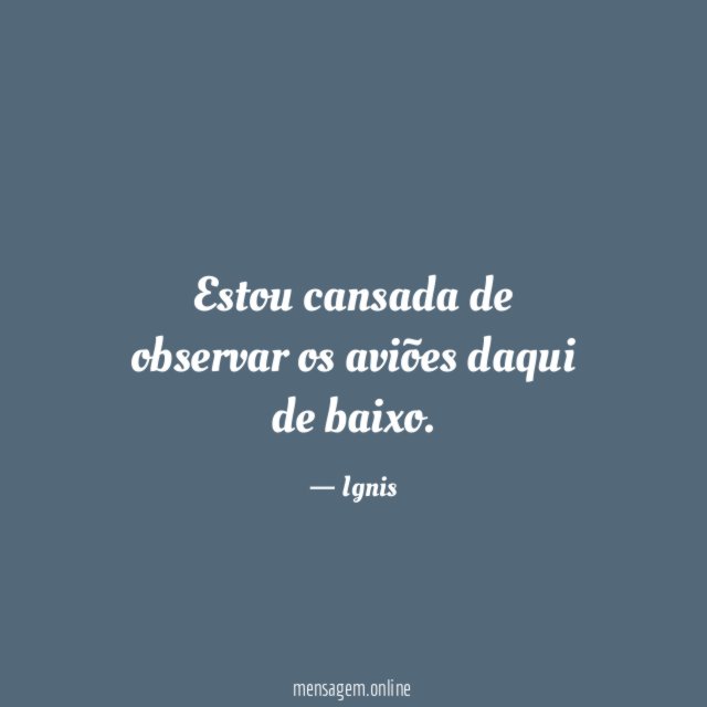 Estou cansada de observar os aviões daqui de baixo