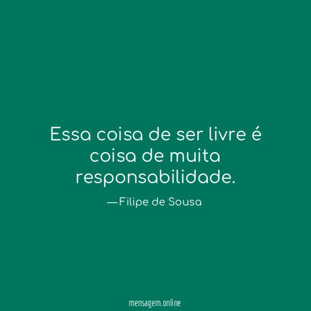 Essa coisa de ser livre é coisa de muita responsabilidade