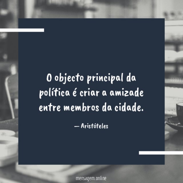 O objecto principal da política é criar a