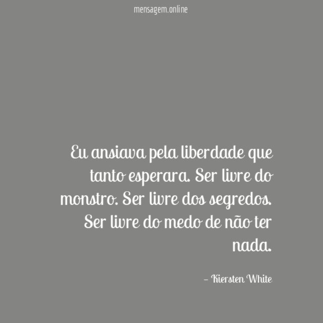 Eu ansiava pela liberdade que tanto esperara