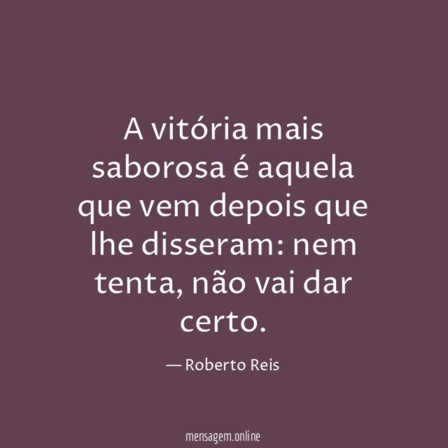 A vitória mais saborosa é aquela que vem depois que lhe disseram