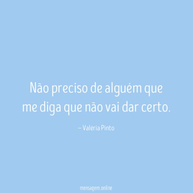 Não preciso de alguém que me diga que