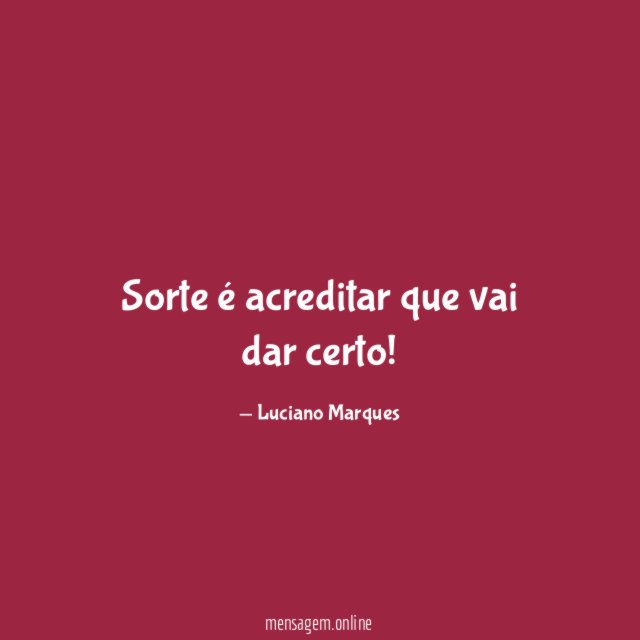 Sorte é acreditar que vai dar certo