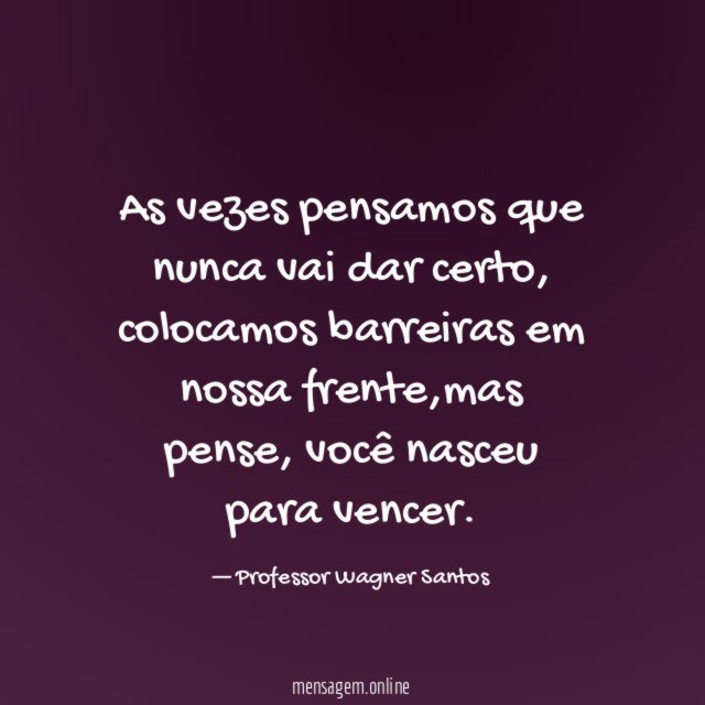 As vezes pensamos que nunca vai dar certo