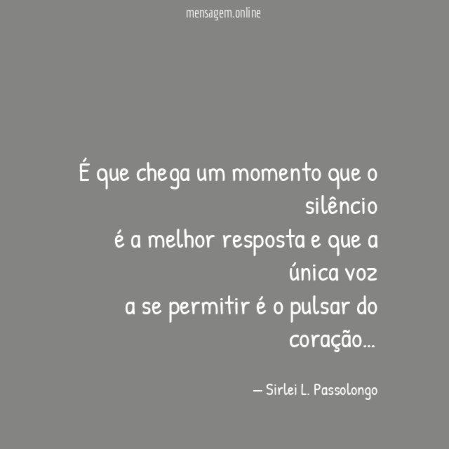 É que chega um momento que o silêncio é
