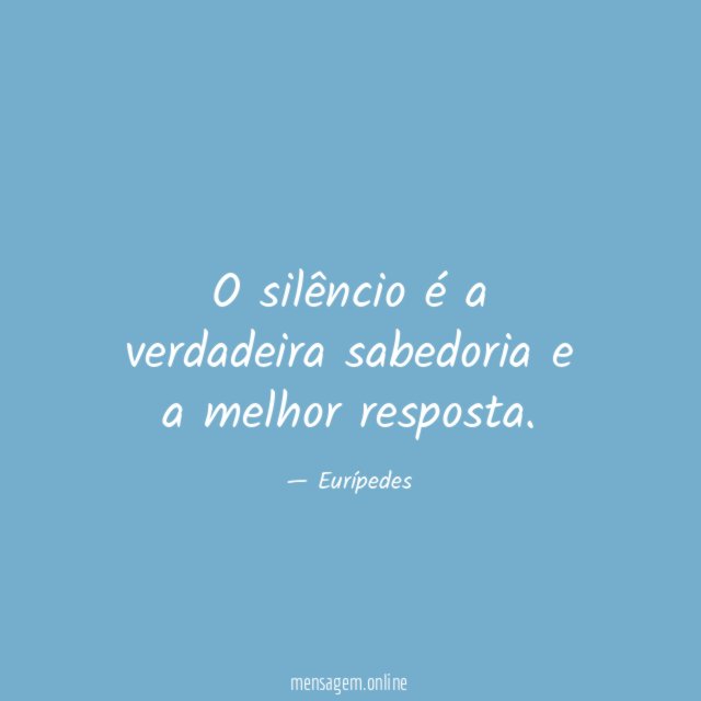 O silêncio é a verdadeira sabedoria e a melhor resposta