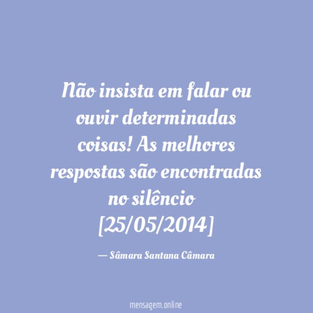 Não insista em falar ou ouvir determinadas coisas! As melhores respostas são encontradas no silêncio…