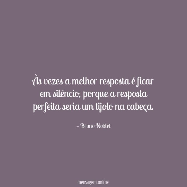 Às vezes a melhor resposta é ficar em silêncio
