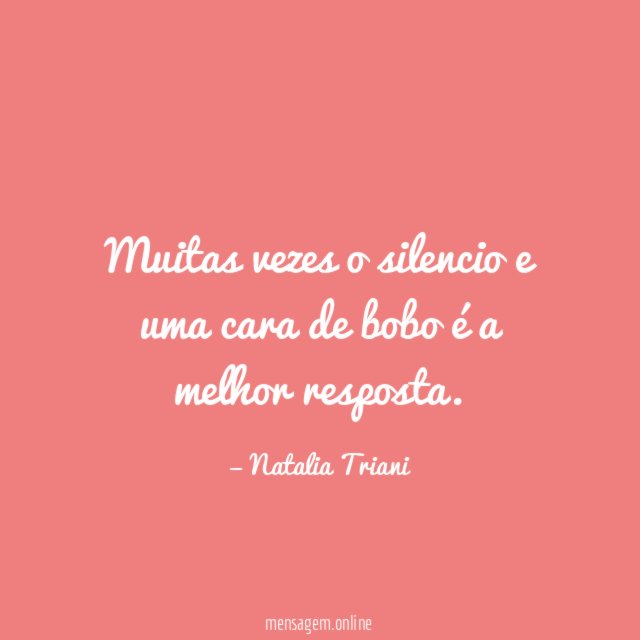 Muitas vezes o silencio e uma cara de bobo é a melhor resposta