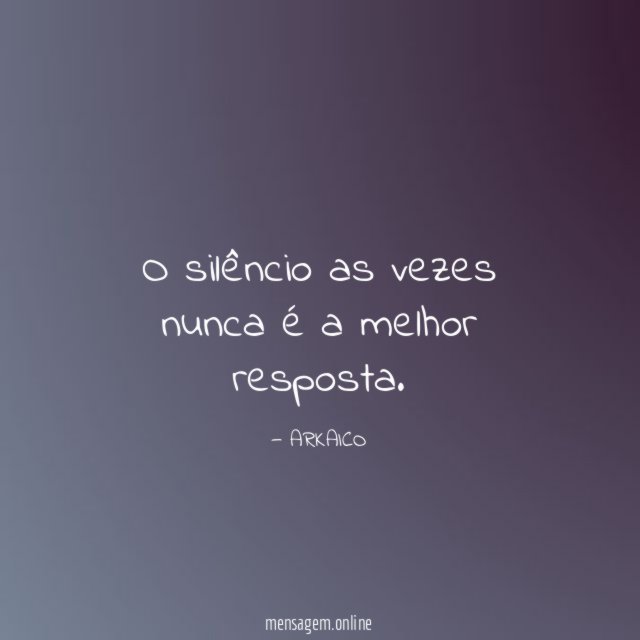O silêncio as vezes nunca é a melhor resposta