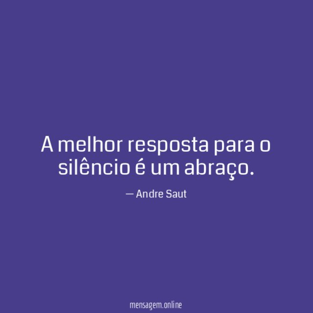 A melhor resposta para o silêncio é um abraço