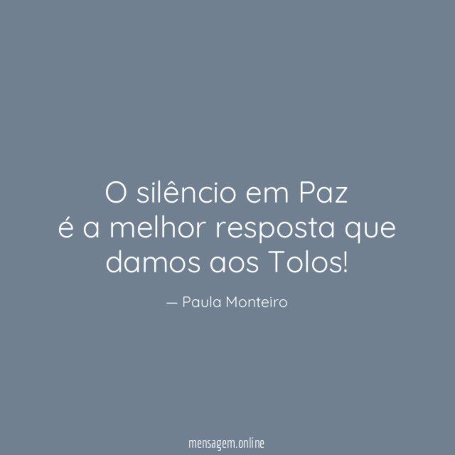 O silêncio em Paz é a melhor resposta que damos aos Tolos