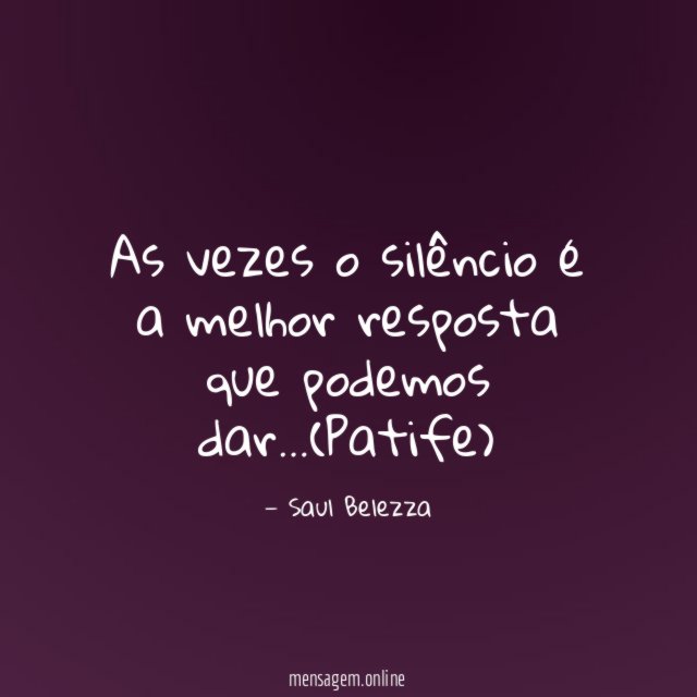 As vezes o silêncio é a melhor resposta que podemos dar