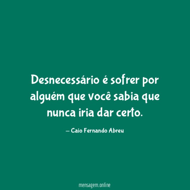 Desnecessário é sofrer por alguém que você sabia