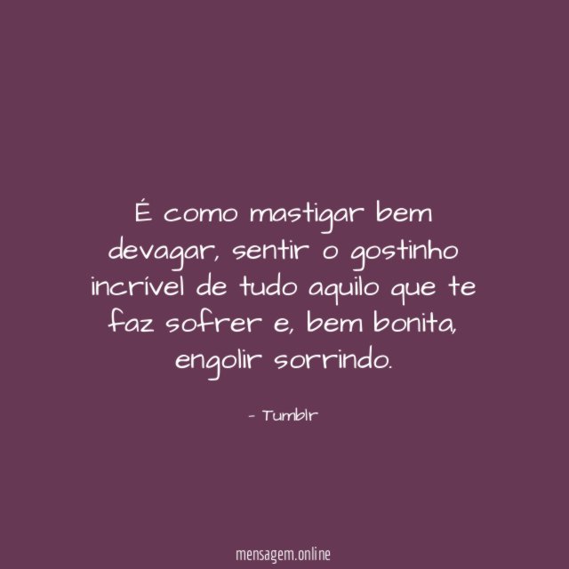 É como mastigar bem devagar