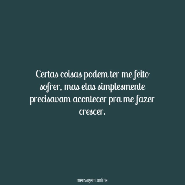 Certas coisas podem ter me feito sofrer