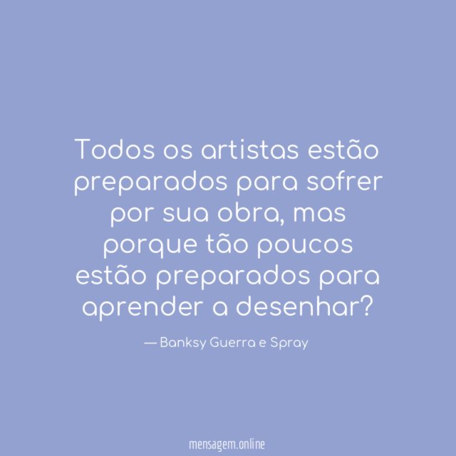 Todos os artistas estão preparados para sofrer por sua obra