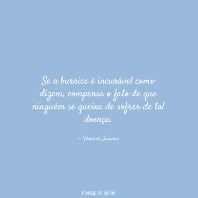 Se a burrice é incurável como dizem