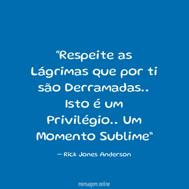 Respeite as Lágrimas que por ti são Derramadas