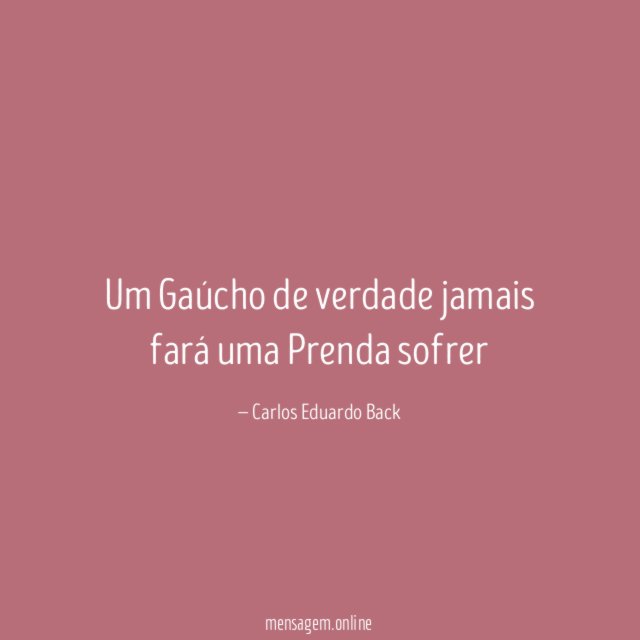 Um Gaúcho de verdade jamais fará uma Prenda sofrer