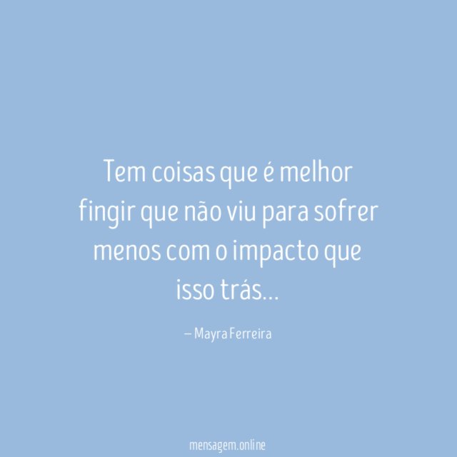 Tem coisas que é melhor fingir que não
