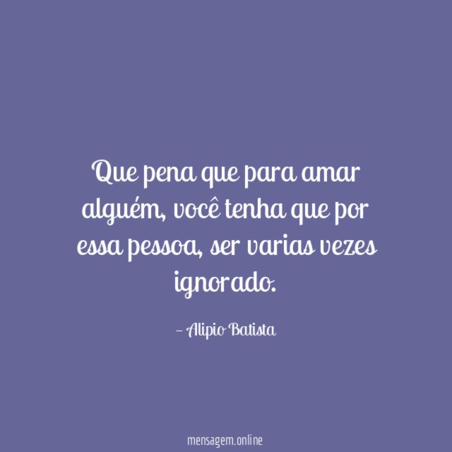 Que pena que para amar alguém