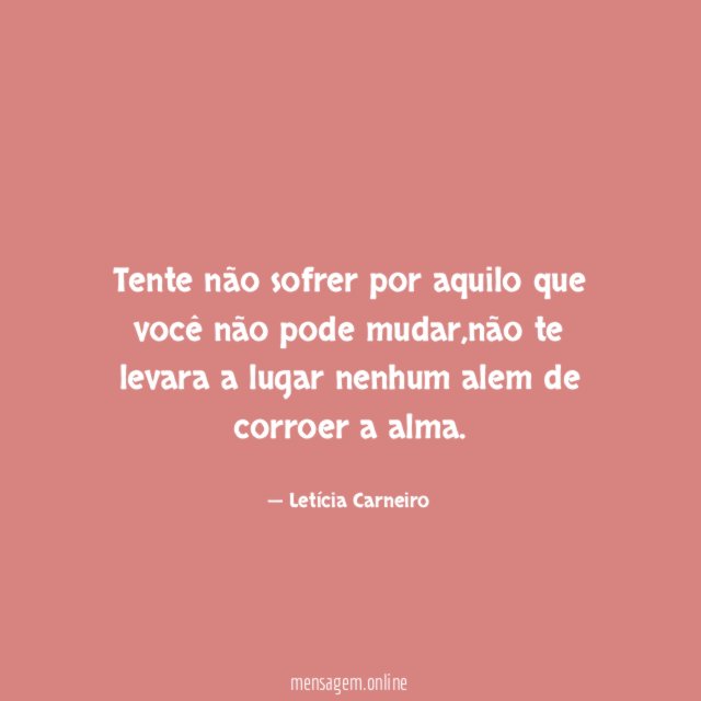 Tente não sofrer por aquilo que você não pode mudar