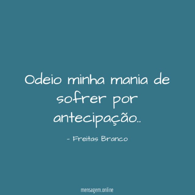 Odeio minha mania de sofrer por antecipação