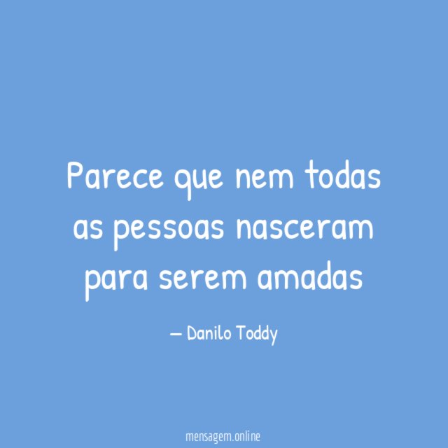 Parece que nem todas as pessoas nasceram para serem amadas