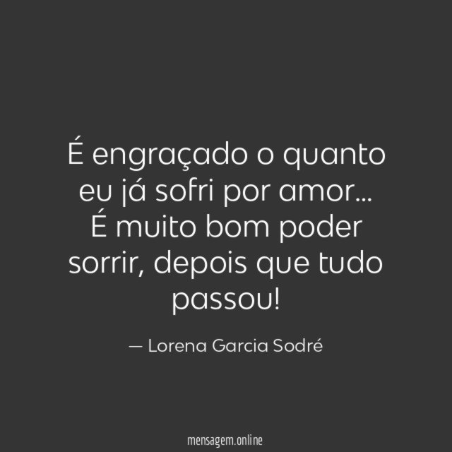 É engraçado o quanto eu já sofri por amor