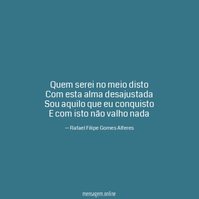 Quem serei no meio disto Com esta alma desajustada Sou