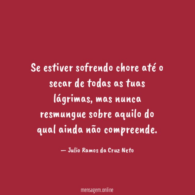 Se estiver sofrendo chore até o secar de