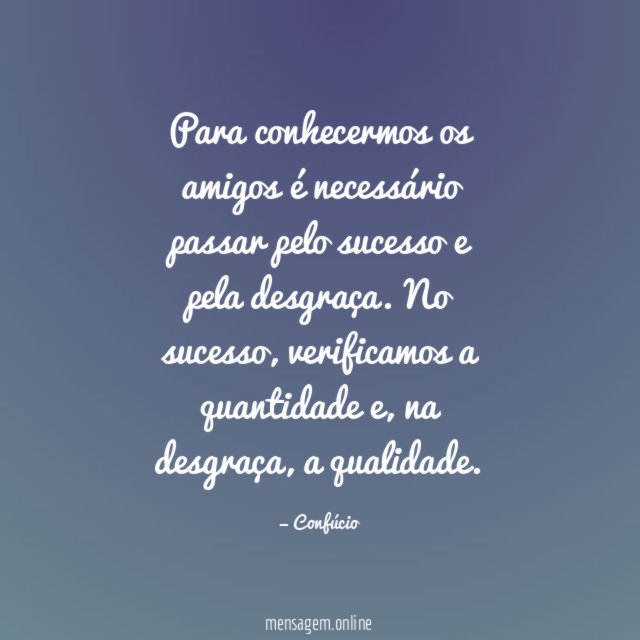 Para conhecermos os amigos é necessário passar pelo