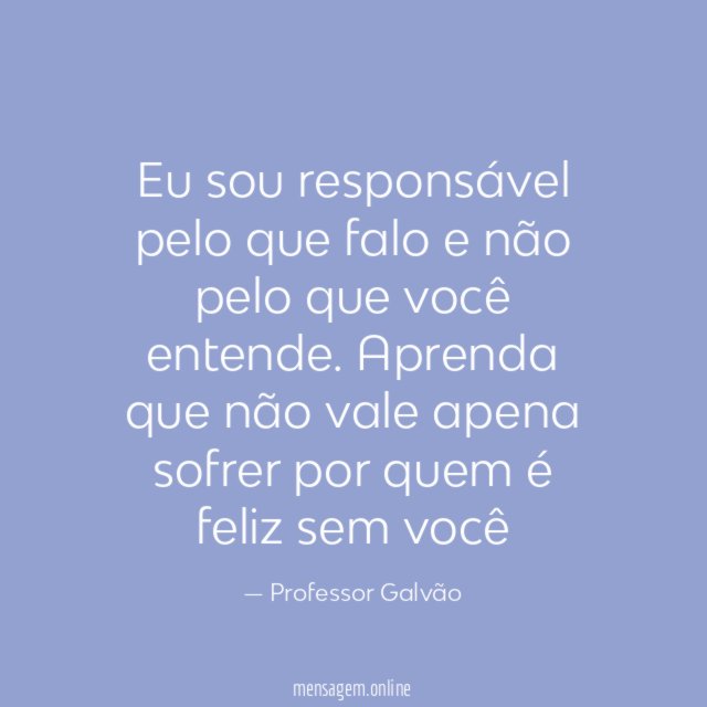 Eu sou responsável pelo que falo e não