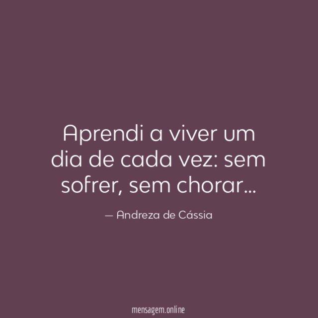 Aprendi a viver um dia de cada vez