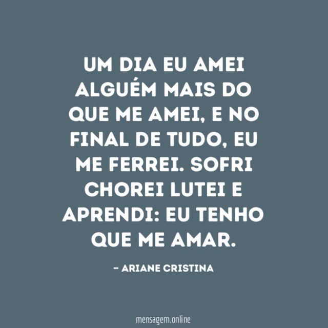 UM DIA EU AMEI ALGUÉM MAIS DO QUE ME AMEI