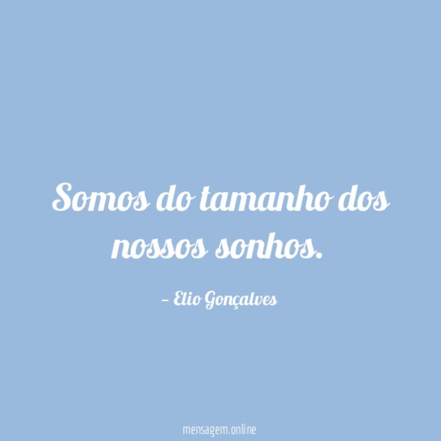 Somos do tamanho dos nossos sonhos