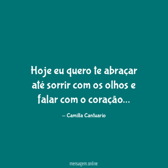 Hoje eu quero te abraçar até sorrir com