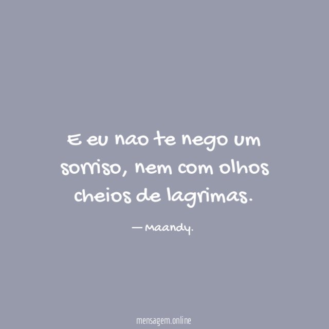 E eu nao te nego um sorriso