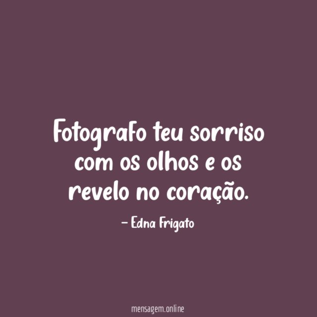 Fotografo teu sorriso com os olhos e os revelo no coração