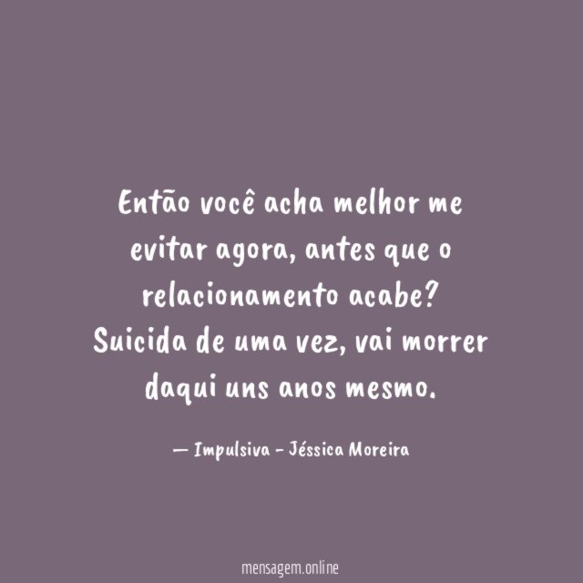 Então você acha melhor me evitar agora