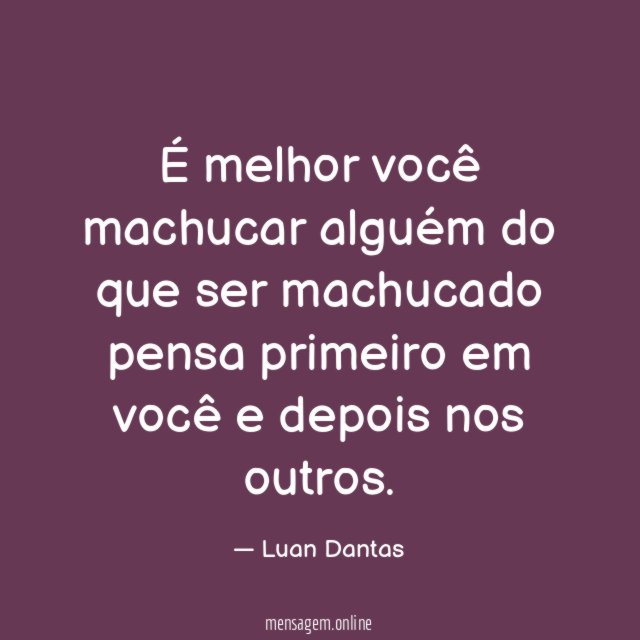 É melhor você machucar alguém do que ser