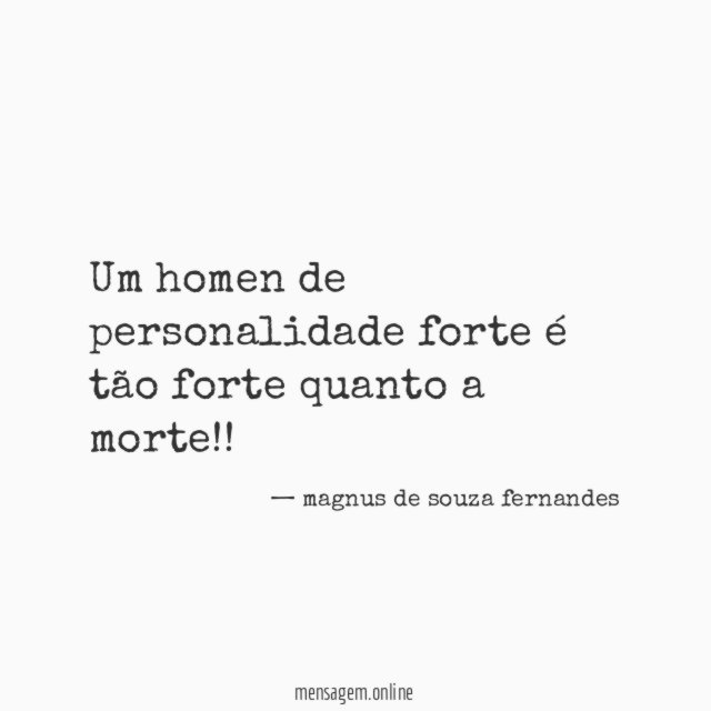 um homen de personalidade forte é tão forte quanto a morte