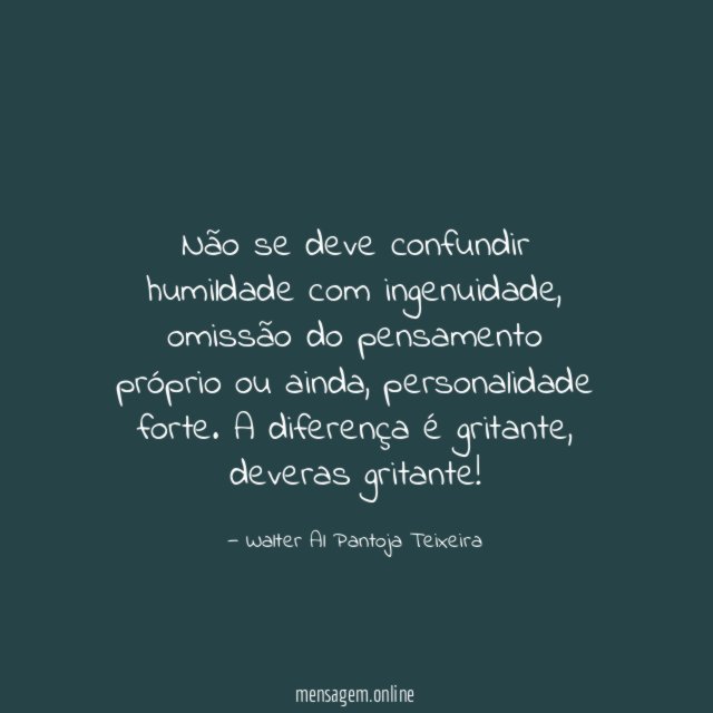 Não se deve confundir humildade com ingenuidade