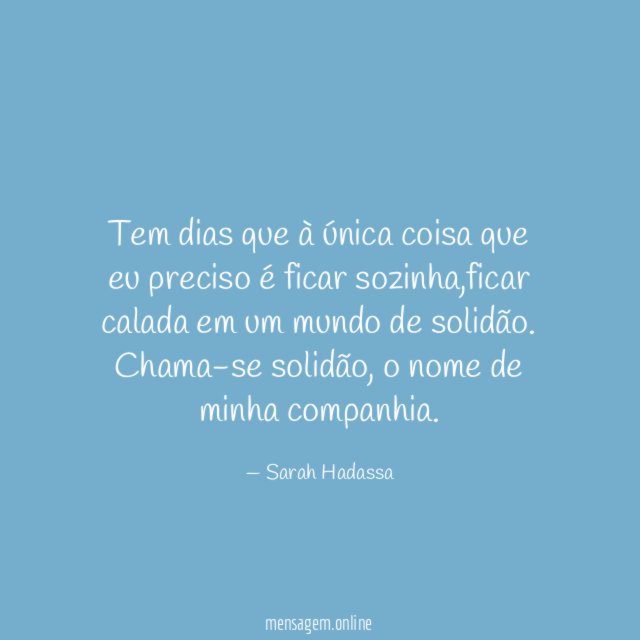 Tem dias que à única coisa que eu preciso é ficar sozinha