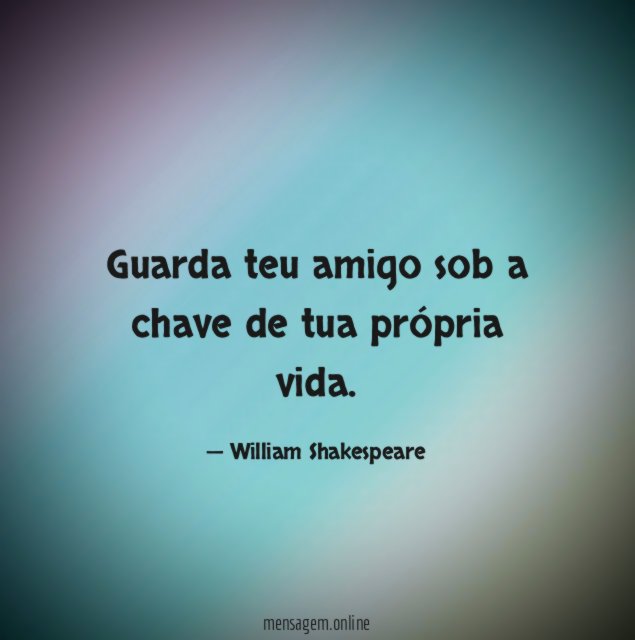 Guarda teu amigo sob a chave de tua própria vida