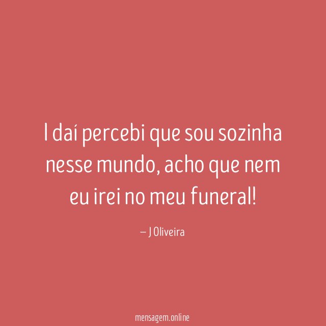 I daí percebi que sou sozinha nesse mundo