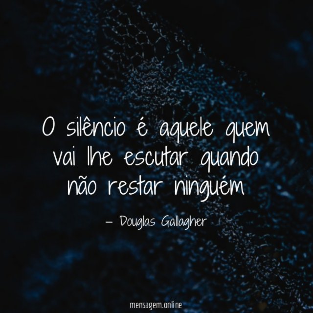 O silêncio é aquele quem vai lhe escutar